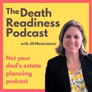 The Death Readiness Podcast: Not your dad’s estate planning podcast by Jill Mastroianni - Estate Planning & Probate Consultant for Women