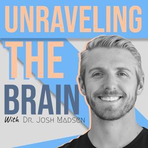 Unraveling The Brain With Dr. Josh Madsen by Dr. Josh Madsen