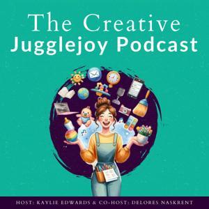 The Creative Jugglejoy Podcast by Kaylie Edwards & Delores Naskrent
