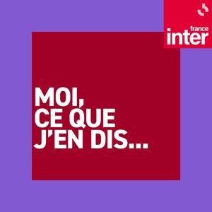 Moi, ce que j'en dis... by France Inter