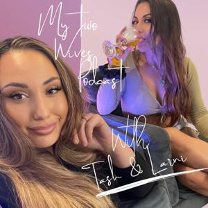 My Two Wives Podcast by Natasha Rose & Larni Jade