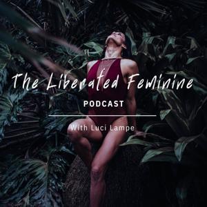 The Liberated Feminine Podcast by Luci Lampe