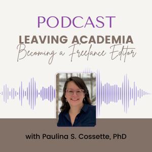 Leaving Academia: Becoming a Freelance Editor by Paulina Cossette