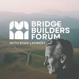 The Bridge Builders Forum by Ryan Lambert