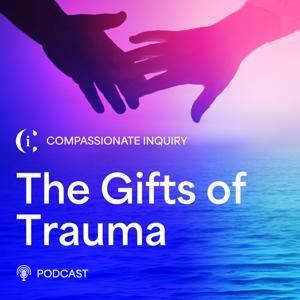 The Gifts of Trauma by Compassionate Inquiry