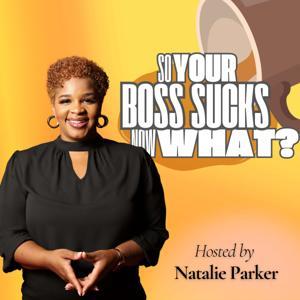 So Your Boss Sucks, Now What? by Natalie Renee Parker