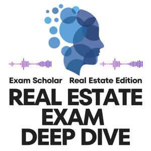 Real Estate Exam Deep Dive by Exam Scholar by Exam Scholar - Real Estate Edition