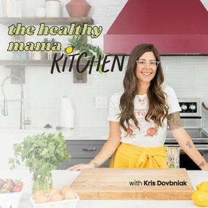 The Healthy Mama Kitchen Podcast: Healthy Cooking Hacks, Meal Planning & Meal Prep for Busy Moms by Kristin Dovbniak