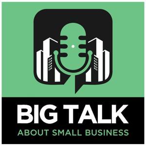 Big Talk About Small Business by Big Talk About Small Business