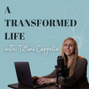 A Transformed Life with Tiffani Cappello by Tiffani Cappello