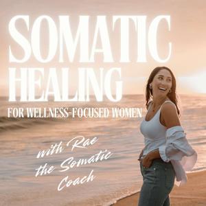 Somatic Healing for Wellness-Focused Women by Rae The Somatic Coach