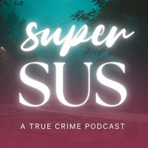 Super SUS: A True Crime Podcast by Ande Breunig & Amethyst Cannady