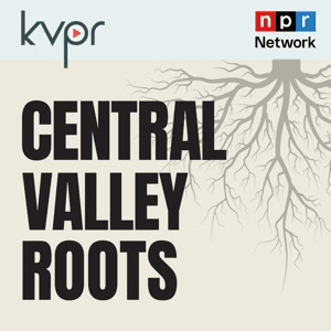 Central Valley Roots by KVPR