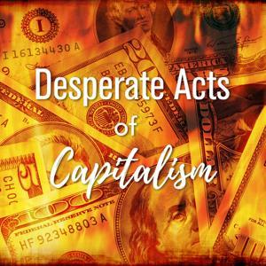 Desperate Acts of Capitalism Podcast by Desperate Acts of Capitalism Podcast