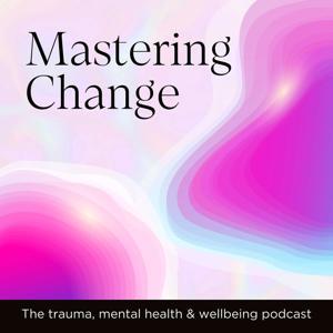 Mastering Change | The trauma, mental health & wellbeing podcast by Masters Events