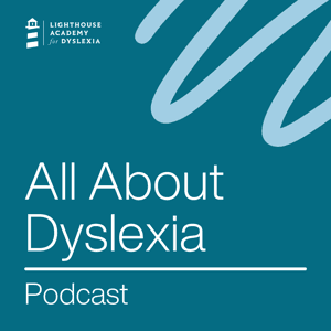 All About Dyslexia Podcast by Lighthouse Academy for Dyslexia