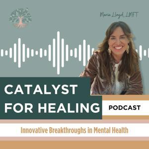 Catalyst for Healing: Innovative Breakthroughs In Mental Health by Maria Lloyd (LMFT)