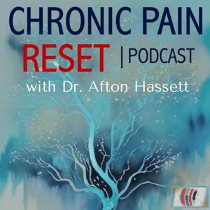 CHRONIC PAIN RESET Podcast - with Afton Hassett by Dr. Afton L. Hassett