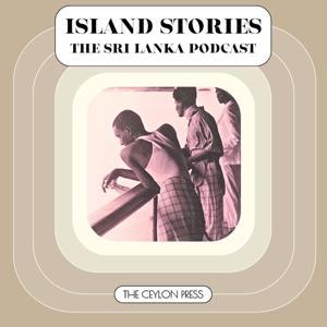 Island Stories: The Sri Lanka Podcast by The Ceylon Press