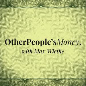 Other People's Money with Max Wiethe by Max Wiethe