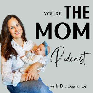 You're the Mom With Dr. Laura Le by Laura Le