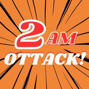 2AM OTTACK! - Anime Manga Podcast - by OTTACK! PODCAST