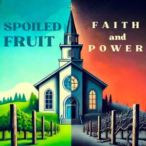 Spoiled Fruit: Faith & Power by John Williamson