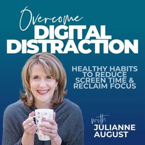 Overcome Digital Distraction | Reduce Screen Time, Phone Addiction, Improve Focus, Healthy Habits, Rewire Your Brain, Digital Detox, Digital Wellness, Time Management by Julianne August | Christian Life Coach, Habit Change Specialist, Brain Health Trainer, Digital Wellness Advocate