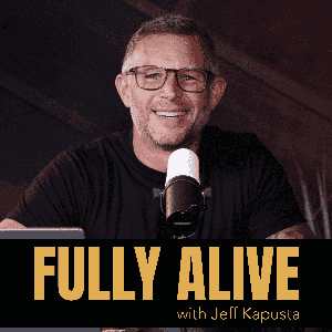 Fully Alive with Jeff Kapusta by Jeff Kapusta