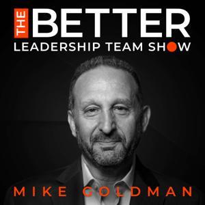 The Better Leadership Team Show by Mike Goldman