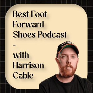 The Best Foot Forward Shoes Podcast - With Harrison Cable by harrisoncable