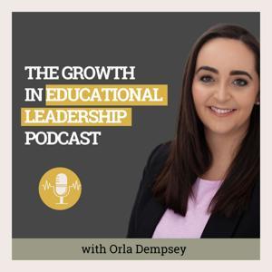 The Growth in Educational Leadership Podcast by Orla Dempsey