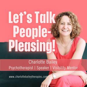 Let's Talk People-Pleasing! with Charlotte Bailey by Charlotte Bailey