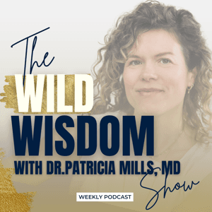 The Wild Wisdom Show with Dr. Patricia Mills, MD by patriciabmills