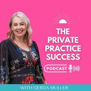 The Private Practice Success Podcast by Gerda Muller
