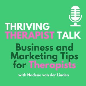 Thriving Therapist Talk: Business and Marketing Tips for Therapists by Nadene van der Linden, Clinical Psychologist  & Coach to Therapists