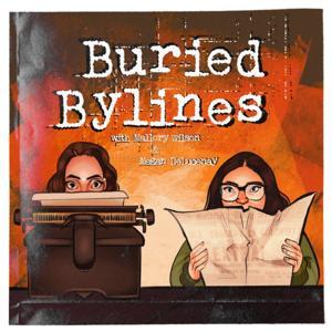Buried Bylines by Mallory Wilson and Megan DeLucenay