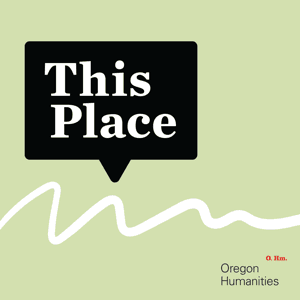 This Place by Oregon Humanities