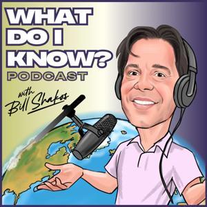 What Do I Know? with Bill Shakos by Bill Shakos