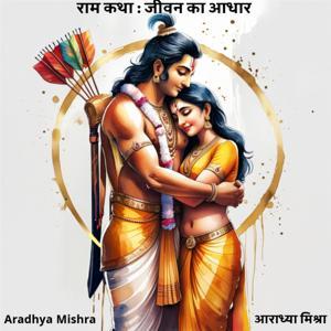 रामायण की राम कथा: जीवन का आधार ( Ram Katha from Ramayan: Jeevan Ka Aadhar) by Aradhya Mishra