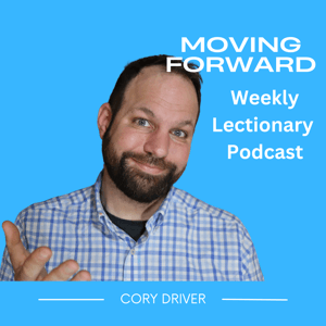 Moving Forward - Weekly Lectionary Podcast by Cory Driver
