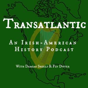 Transatlantic: An Irish American History Podcast by Fin Dwyer & Damian Shiels