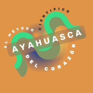 Ayahuasca: el método científico del corazón by Abuela Medicina