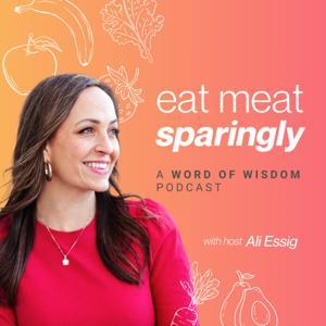Eat Meat Sparingly: a Word of Wisdom Podcast by Ali Essig