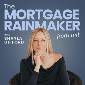 The Mortgage Rainmaker Podcast by Shayla Gifford