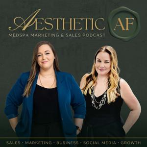 Aesthetic AF - MedSpa Marketing & Sales Podcast by Tara Dotson Riley & Sam Varner