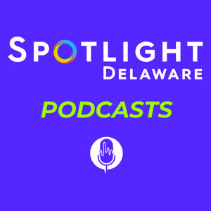Spotlight Delaware Podcasts by Spotlight Delaware