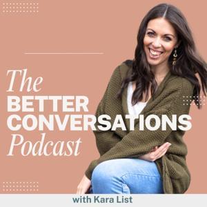 The Better Conversations Podcast by Kara List