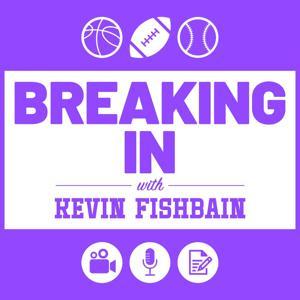 Breaking In with Kevin Fishbain: A Sports Media Podcast by Kevin
