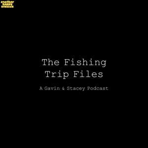 The Fishing Trip Files: A Gavin & Stacey Podcast by Another Happy Studios